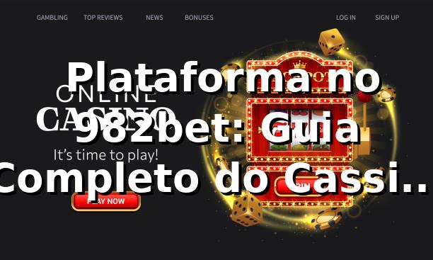 ⭐ Plataforma no 982bet: Guia Completo do Cassino Online