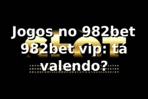 Jogos no 982bet + 982bet vip: tá valendo? 😎